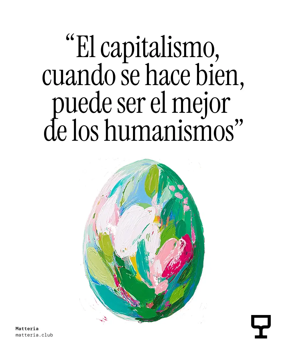 P&oacute;ster de Matteria con la cita: El capitalismo, cuando se hace bien, puede ser el mejor de los humanismos